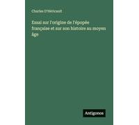 Essai sur l'origine de l'épopée française et sur son histoire au moyen âge