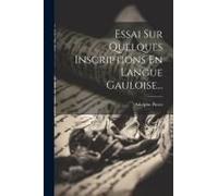 Essai Sur Quelques Inscriptions En Langue Gauloise...