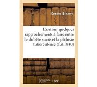 Essai sur quelques rapprochements à faire entre le diabète sucré et la phthisie tuberculeuse Eugène Bonamy (Auteur)