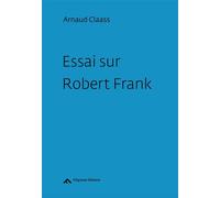 Essai sur Robert Frank - Arnaud Claass - Filigranes Eds - broché - Essai