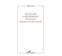 Essai sur un roi sans divertissement de jean giono Anatomie d'un chef-d'oeuvre - Philippe Arnaud - L'harmattan - broché - Essai