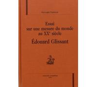 Essai sur une mesure du monde au XXème siècle : Edouard Glissant