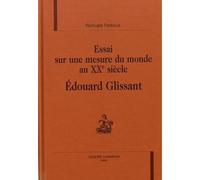 Essai sur une mesure du monde au XXe siècle, Édouard Glissant Edouard Glissant - Romuald Fonkoua - Honore Champion - broché - Etude