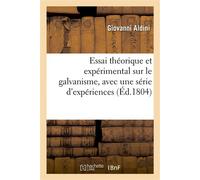 Essai théorique et expérimental sur le galvanisme, avec une série d'expériences faites en présence Des commissaires de l'Institut national de France, et en divers amphithéâtres de Londres. planches - 