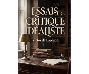Essais de critique idéaliste: Une analyse des courants idéalistes dans la critique littéraire explorant la satire et la poésie à travers les âges.