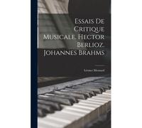 Essais De Critique Musicale. Hector Berlioz. Johannes Brahms