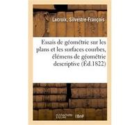 Essais de géométrie sur les plans et les surfaces courbes, élémens de géométrie descriptive Silvestre-François Lacroix (Auteur)