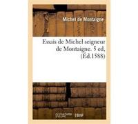 Essais de Michel seigneur de Montaigne. 5 ed, (Éd.1588) Michel de Montaigne (Auteur)