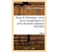 Essais de Montaigne : suivis de sa correspondance. et de La Servitude volontaire. Tome 1 (Éd.1862) Michel de Montaigne (Auteur)