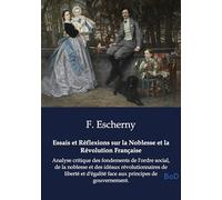 Essais et Réflexions sur la Noblesse et la Révolution Française: Analyse critique des fondements de l'ordre social, de la noblesse et des idéaux ... d'égalité face aux principes de gouvernement.