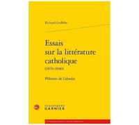 Essais Sur La Littérature Catholique (1870-1940) - Pèlerins De L'absolu