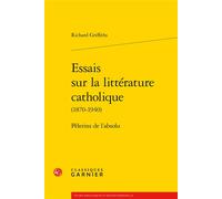 Essais sur la littérature catholique Pèlerins de l'absolu - Richard Griffiths - Classiques Garnier - broché - Essai