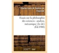Essais sur la philosophie des sciences : analyse, mécanique Charles Louis de Saulces de Freycinet (Auteur)