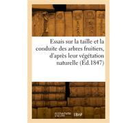 Essais sur la taille et la conduite des arbres fruitiers, d'après leur végétation naturelle - Collectif - Hachette Bnf - broché - Livre