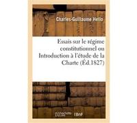 Essais sur le régime constitutionnel ou Introduction à l'étude de la Charte Charles-Guillaume Hello (Auteur)