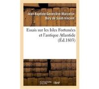 Essais sur les Isles Fortunées et l'antique Atlantide Jean-Baptiste-Geneviève-Marcellin Bory De Saint-Vincent (Auteur)