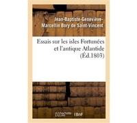 Essais sur les isles Fortunées et l'antique Atlantide Jean-Baptiste-Geneviève-Marcellin Bory De Saint-Vincent (Auteur)