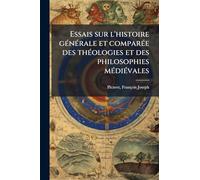 Essais sur l'histoire gÃ(c)nÃ(c)rale et comparÃ(c)e des thÃ(c)ologies et des philosophies mÃ(c)diÃ(c)vales