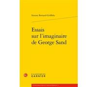 Essais sur l'imaginaire de George Sand Simone Bernard-Griffiths (Auteur), Pierre Glaudes (Collection dirigée par), Paolo Tortonese (Collection dirigée par), Pascale Auraix-Jonchière (Collection dirigé