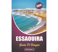 Essaouira Guida Di Viaggio 2026: Approfondimenti pratici su quando visitare, quanto tempo rimanere, sicurezza, patrimonio culturale, cibo locale e le ... da fare in questa città costiera marocchina