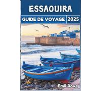 Essaouira Guide de voyage 2025: Au-delà des attentes : le guide ultime pour découvrir Essaouira
