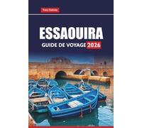 ESSAOUIRA Guide de voyage 2026: Planifiez votre aventure côtière marocaine avec des trésors cachés, des plats locaux, des sites historiques et des expériences culturelles