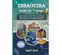 ESSAOUIRA GUIDE DE VOYAGE: Découvrez le joyau caché du Maroc la médina, les plages, la cuisine, le charme côtier et les traditions pleines d'âme pour une expérience incroyable