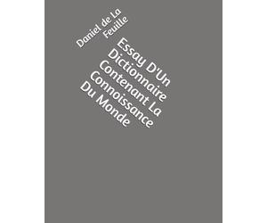 Essay D'Un Dictionnaire Contenant La Connoissance Du Monde