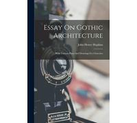 Essay On Gothic Architecture: With Various Plans And Drawings For Churches