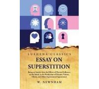 Essay On Superstition Being An Inquiry Into The Effects Of Physical Influence On The Mind