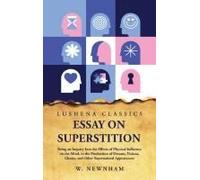 Essay On Superstition Being An Inquiry Into The Effects Of Physical Influence On The Mind