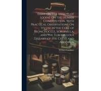 Essay On The Effects Of Iodine On The Human Constitution, With Practical Observations On Its Use In The Cure Of Bronchocele, Scrophula, And The Tuberc