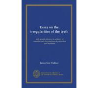 Essay on the irregularities of the teeth: with special reference to a theory of causation and the principles of prevention and treatment