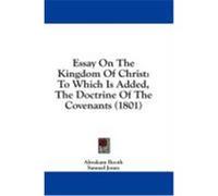 Essay on the Kingdom of Christ: To Which Is Added, the Doctrine of the Covenants (1801) Booth, Abraham (Auteur)