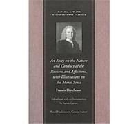 Essay on the Nature and Conduct of the Passions and Affections, With Illustrations on the Moral Sense, Natural Law and Enlightenment Classics Series Francis Hutcheson (Auteur)