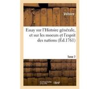 Essay sur l'Histoire générale, et sur les moeurs et l'esprit des nations. Tome 7 Voltaire (Auteur), Etienne-Noël Damilaville (Auteur)