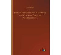 Essay To Shew The Cause Of Electricity And Why Some Things Are Non-Electricable.