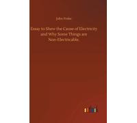 Essay To Shew The Cause Of Electricity And Why Some Things Are Non-Electricable.