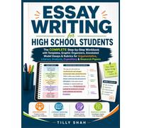 Essay Writing for High School Students: The Complete Step-by-Step Workbook with Templates, Graphic Organizers, Annotated Model Essays & Rubrics for ... Analysis, Expository & Research Papers