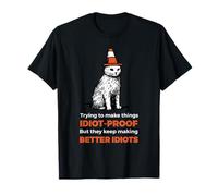 Essayer de Rendre Les Choses à l'épreuve des Idiots mais Ils continuent à Faire T-Shirt