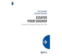 Essayer pour soigner: Des formes de l’expérience éthique dans le soin