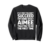 Essayez de Faire ce Que Aimee Vous a Dit de Faire... Nom Amusant Aimee Sweatshirt