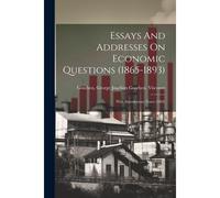 Essays And Addresses On Economic Questions (1865-1893); With Introductory Notes (1905)