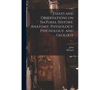 Essays And Observations On Natural History, Anatomy, Physiology, Psychology, And Geology; V. 1