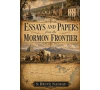 Essays and Papers from the Mormon Frontier: A Forensic Analysis of 19th-Century Records and Narrative Shifts