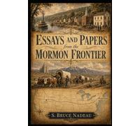 Essays and Papers from the Mormon Frontier: A Forensic Analysis of 19th-Century Records and Narrative Shifts
