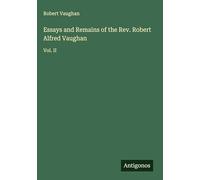 Essays and Remains of the Rev. Robert Alfred Vaughan: Vol. II