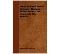 Essays By Ralph Waldo Emerson - First And Second Series - Two Volumes In One Volume