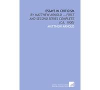 Essays in Criticism: By Matthew Arnold ...First and Second Series Complete (Ca. 1900)