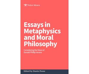 Essays in Metaphysics and Moral Philosophy: Considering the Views of Donald Phillip Verene